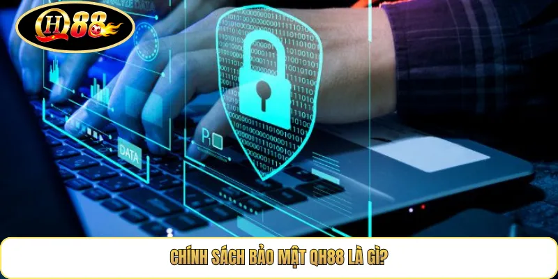 Chính Sách Bảo Mật QH88 Là Gì?