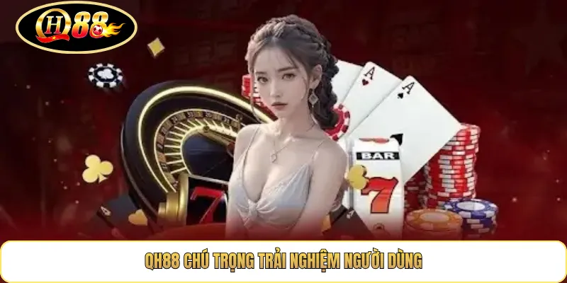 QH88 Chú Trọng Trải Nghiệm Người Dùng