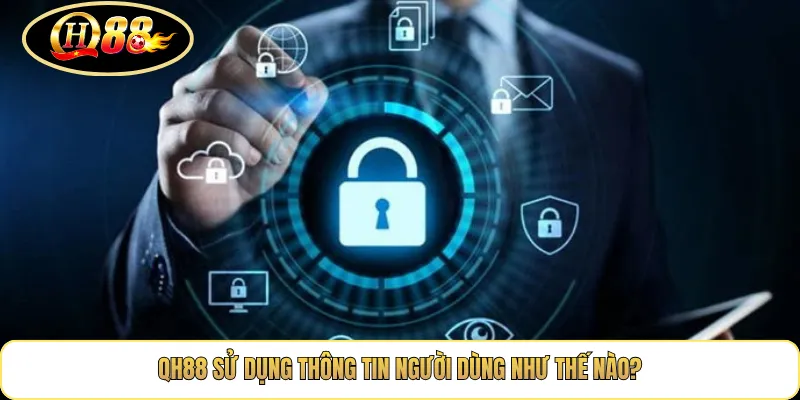 QH88 Sử Dụng Thông Tin Người Dùng Như Thế Nào?