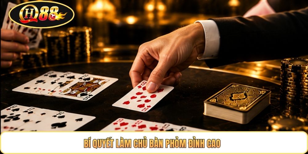 Bí quyết làm chủ bàn Phỏm đỉnh cao