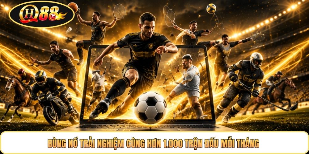 Bùng nổ trải nghiệm cùng hơn 1.000 trận đấu mỗi tháng 