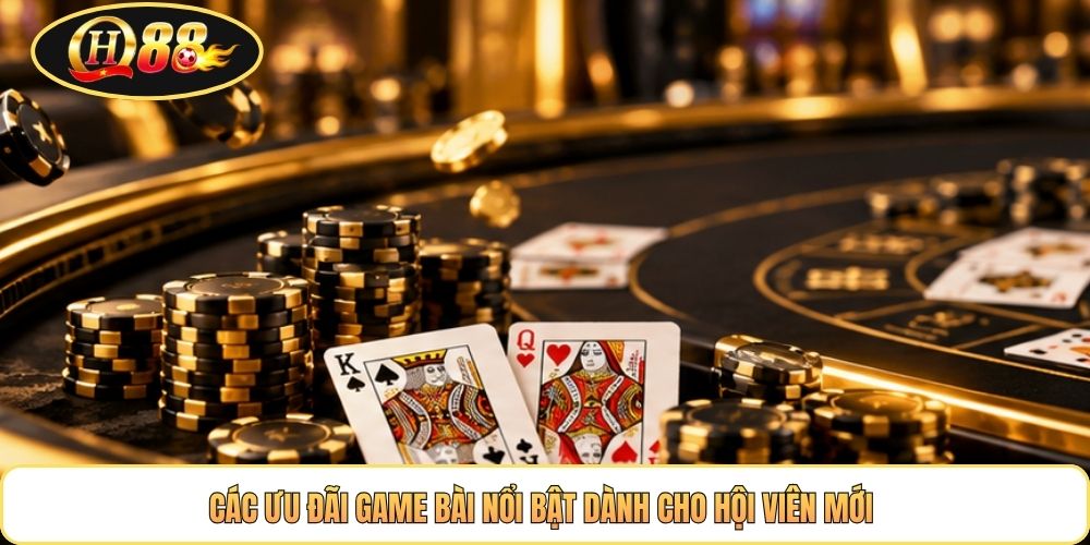 Các ưu đãi game bài nổi bật dành cho hội viên mới