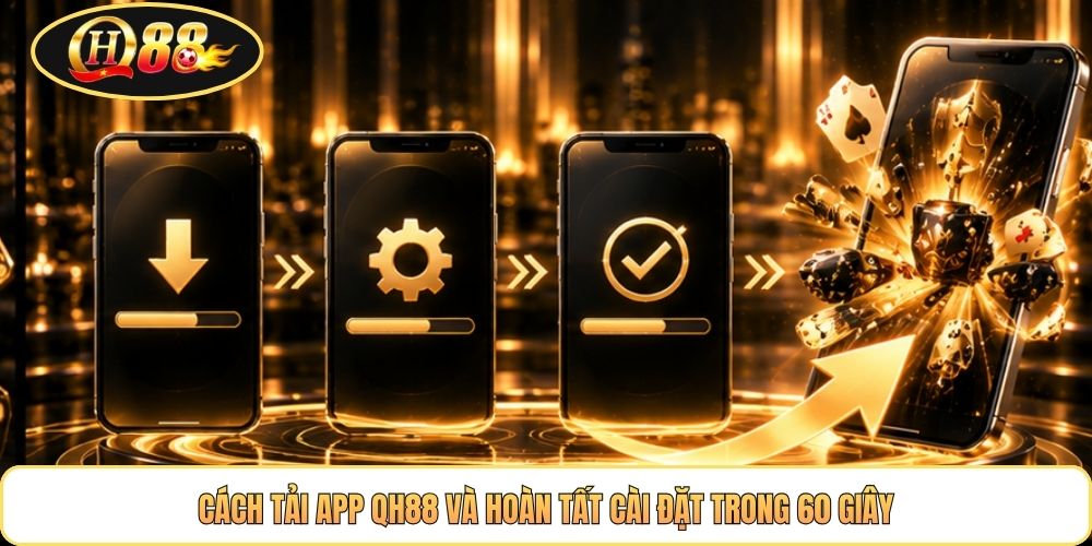 Cách tải app QH88 và hoàn tất cài đặt trong 60 giây