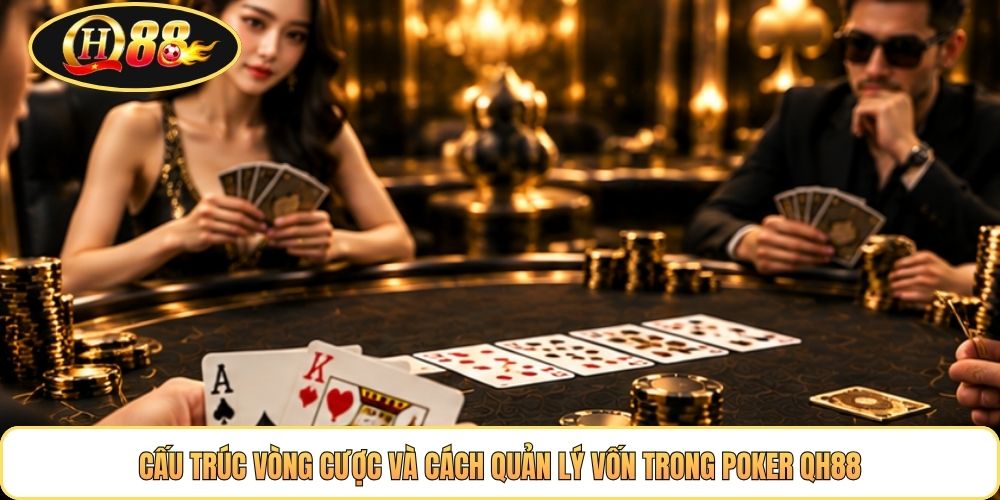 Cấu trúc vòng cược và cách quản lý vốn trong poker QH88