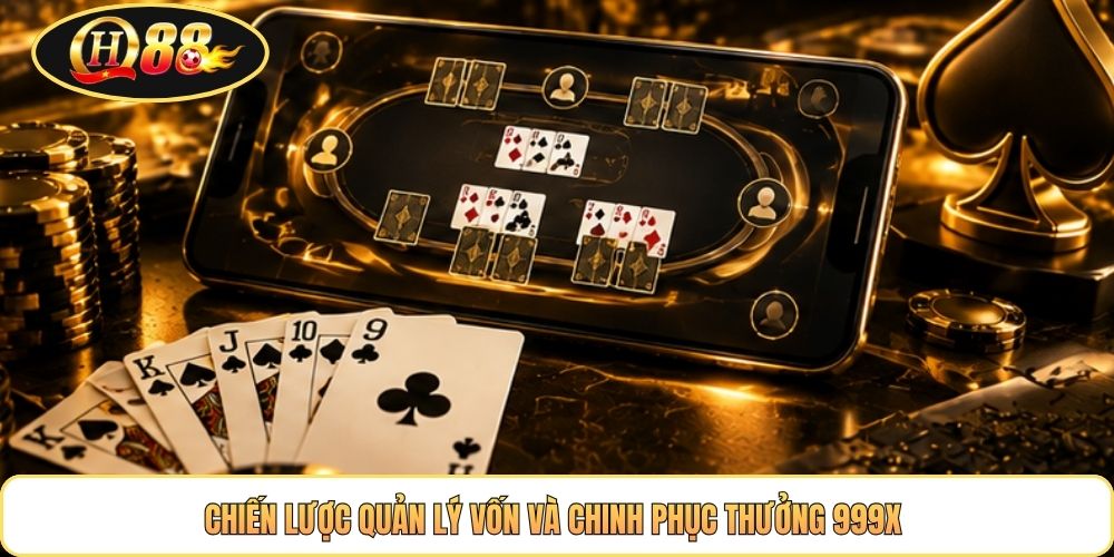 Chiến lược quản lý vốn và chinh phục thưởng 999X 