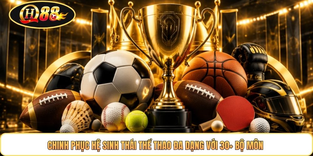 Chinh phục hệ sinh thái thể thao đa dạng với 30+ bộ môn 