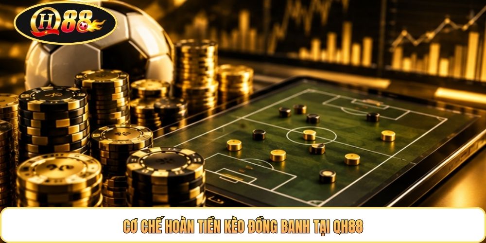 Cơ chế hoàn tiền kèo đồng banh tại QH88