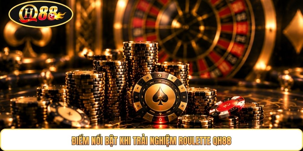 Điểm nổi bật khi trải nghiệm roulette QH88