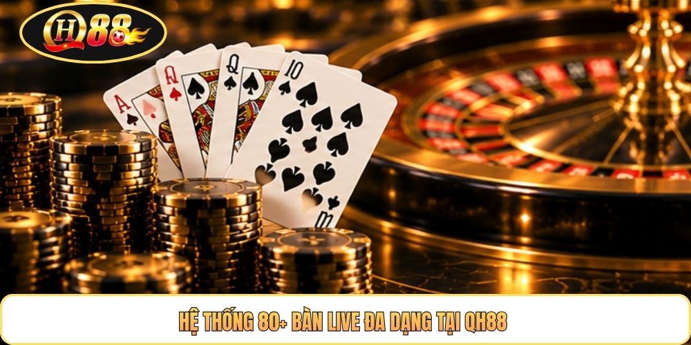 Hệ thống 80+ bàn live đa dạng tại QH88 
