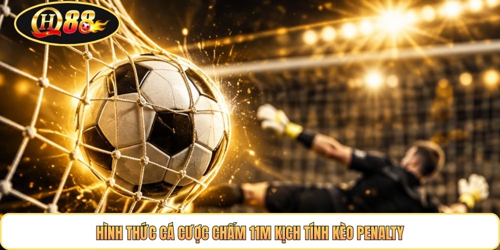Hình thức cá cược chấm 11m kịch tính kèo Penalty