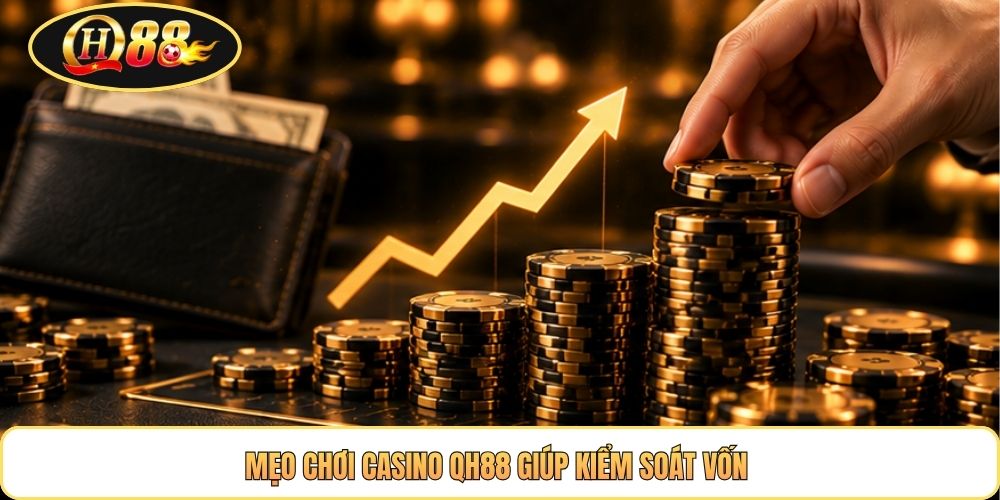 Mẹo chơi casino QH88 giúp kiểm soát vốn 