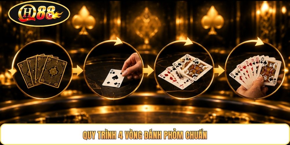  Quy trình 4 vòng đánh Phỏm chuẩn