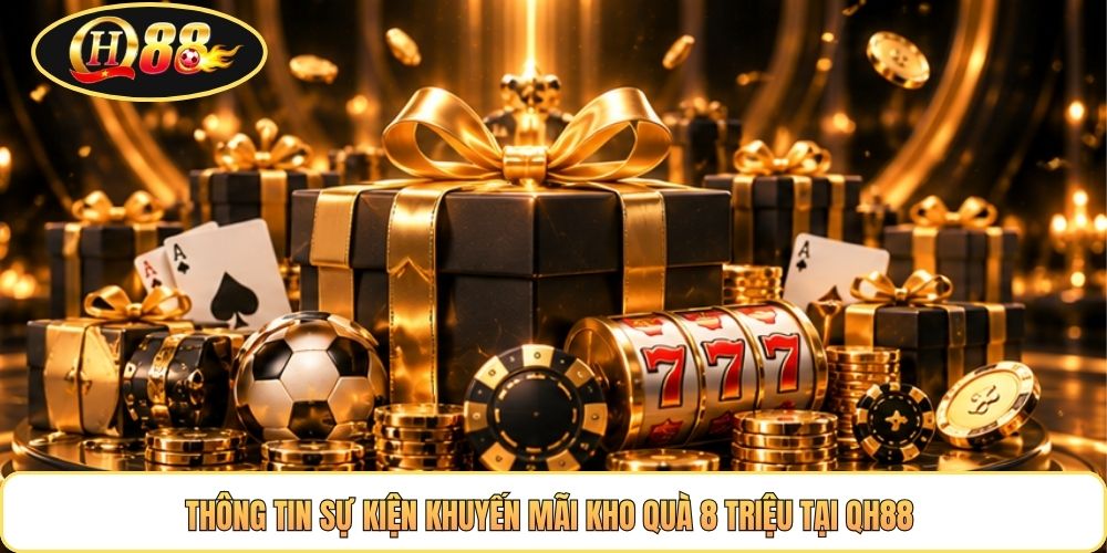 Thông tin sự kiện khuyến mãi kho quà 8 triệu tại QH88