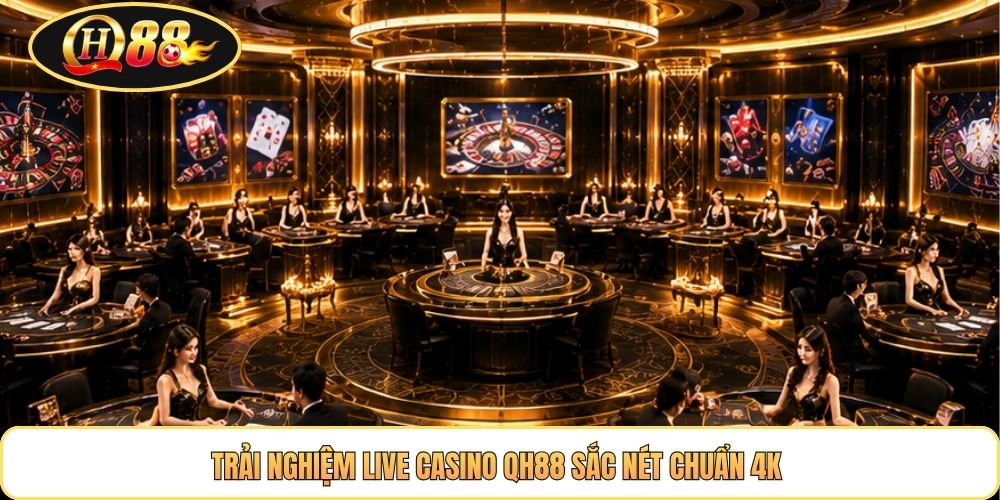 Trải nghiệm live casino QH88 sắc nét chuẩn 4K 