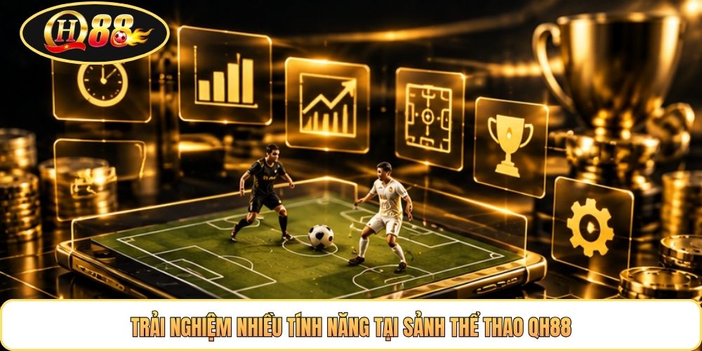 Trải nghiệm nhiều tính năng tại sảnh thể thao QH88